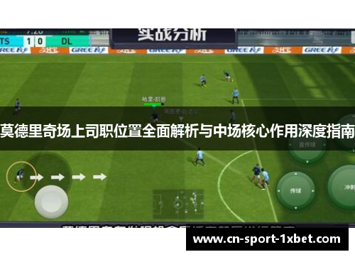 莫德里奇场上司职位置全面解析与中场核心作用深度指南 莫德里奇场上司职位置全面解析与中场核心作用深度指南
