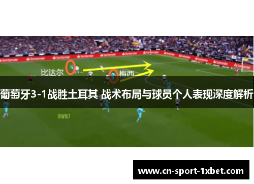 葡萄牙3-1战胜土耳其 战术布局与球员个人表现深度解析 葡萄牙3-1战胜土耳其 战术布局与球员个人表现深度解析