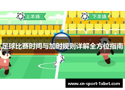 足球比赛时间与加时规则详解全方位指南 足球比赛时间与加时规则详解全方位指南
