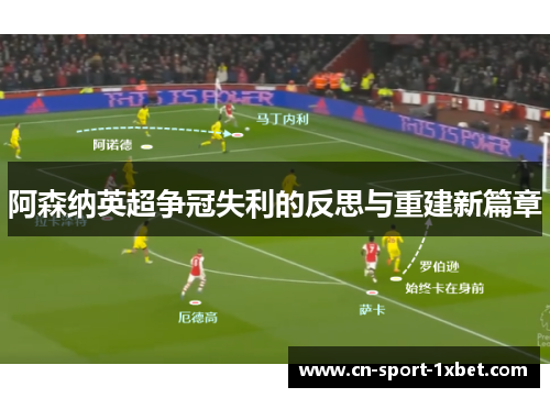 阿森纳英超争冠失利的反思与重建新篇章 阿森纳英超争冠失利的反思与重建新篇章