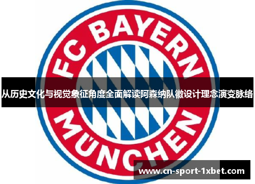 从历史文化与视觉象征角度全面解读阿森纳队徽设计理念演变脉络 从历史文化与视觉象征角度全面解读阿森纳队徽设计理念演变脉络