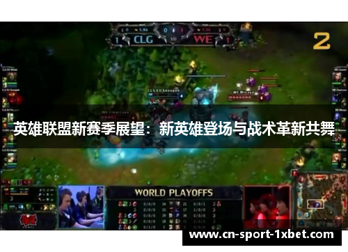 英雄联盟新赛季展望:新英雄登场与战术革新共舞 英雄联盟新赛季展望:新英雄登场与战术革新共舞