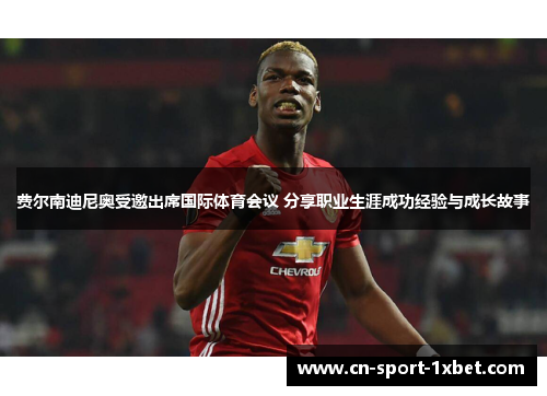 费尔南迪尼奥受邀出席国际体育会议 分享职业生涯成功经验与成长故事