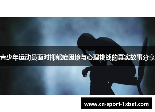 青少年运动员面对抑郁症困境与心理挑战的真实故事分享