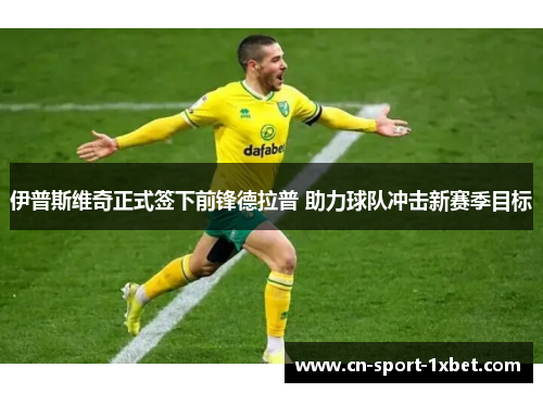 伊普斯维奇正式签下前锋德拉普 助力球队冲击新赛季目标 伊普斯维奇正式签下前锋德拉普 助力球队冲击新赛季目标