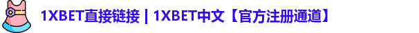 1XBET直接链接 | 1XBET中文【官方注册通道】